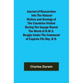 Journal of Researches into the Natural History and Geology of the Countries Visited During the Voyage Round the World of H.M.S. Beagle Under the Comma