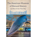 The American Museum of Natural History and How It Got That Way: With a New Preface by the Author and a New Foreword by Neil Degrasse Tyson