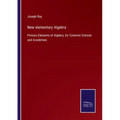 New elementary Algebra: Primary Elements of Algebra, for Common Schools and Academies