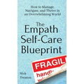 The Empath Self-Care Blueprint: How to Manage, Navigate, and Thrive in an Overwhelming World