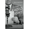 The Radio Right: How a Band of Broadcasters Took on the Federal Government and Built the Modern Conservative Movement