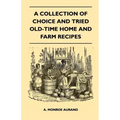A Collection of Choice and Tried Old-Time Home and Farm Recipes