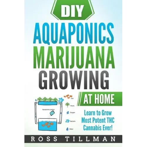 DIY Aquaponics Marijuana Growing at Home: Learn to Grow Most Potent THC Cannabis Ever!