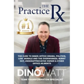The Practice Rx: The Cure To Inner-Office Drama, Politics, Low Morale, and the Overworked, Burnt Out, Under-Appreciated Owner & Other Office Ailments