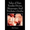 Tales of Èṣù: Yorùbá Divine Messenger And Trickster Orisha