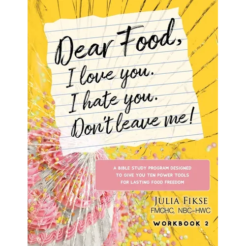 Dear Food, I Love You. I Hate You. Don't Leave Me! Workbook 2: A Bible Study Designed to Give You Ten Power Tools for Lasting Food Freedom