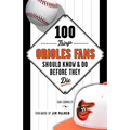 100 Things Orioles Fans Should Know & Do Before They Die