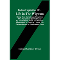 Indian Captivities Or, Life In The Wigwam; Being True Narratives Of Captives Who Have Been Carried Away By The Indians; From The Frontier Settlements