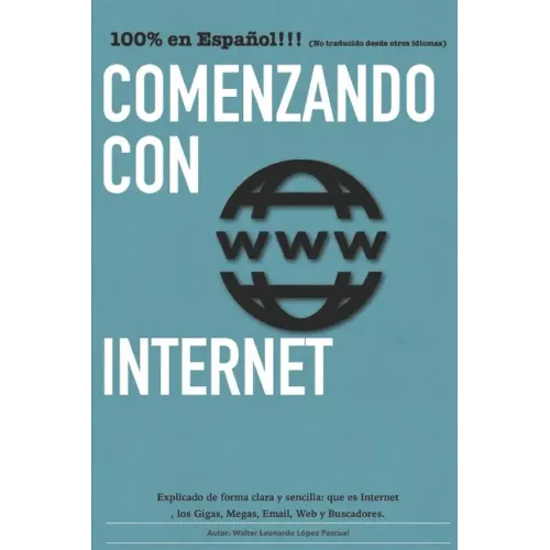 Comenzando con Internet: Un pequeño manual que explica en palabras simples que es internet y los términos más utilizados.