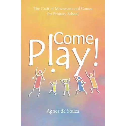 Come Play!: The Craft of Movement and Games for Primary School