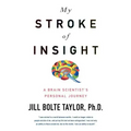 My Stroke of Insight: A Brain Scientist's Personal Journey