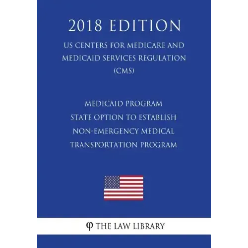 Medicaid Program - State Option to Establish Non-Emergency Medical Transportation Program (Us Centers for Medicare and Medicaid Services Regulation) (