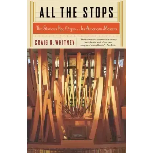 All the Stops: The Glorious Pipe Organ and Its American Masters