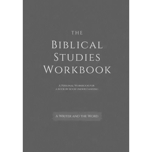 The Biblical Studies Workbook: A Personal Workbook for a Book by Book Understanding of the Bible: For Students, Christians, and Theologians Who Want