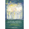 The Michael Prophecy and the Years 2012-2033: Rudolf Steiner and the Culmination of Anthroposophy
