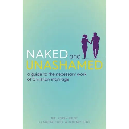 Naked and Unashamed: A Guide to the Necessary Work of Christian Marriage