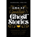Great Canadian Ghost Stories: Legendary Tales of Hauntings from Coast to Coast