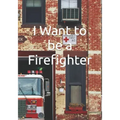 I Want to be a Firefighter: Careers for Kids