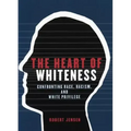 The Heart of Whiteness: Confronting Race, Racism and White Privilege