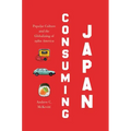 Consuming Japan: Popular Culture and the Globalizing of 1980s America
