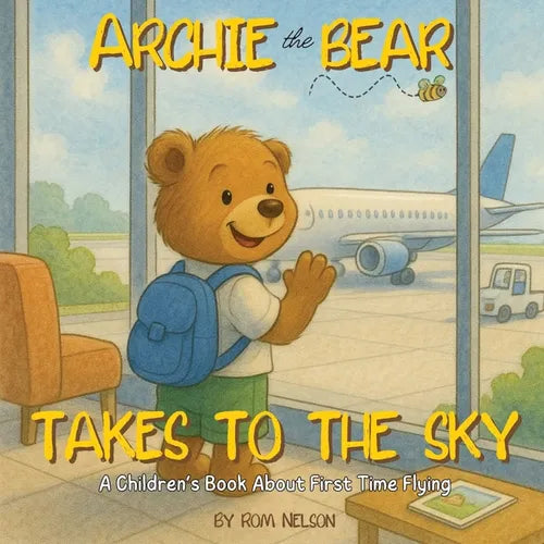 Archie the Bear Takes to the Sky: A Children's Book About First Time Flying - Perfect for Toddlers and Preschoolers