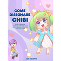 Come disegnare Chibi: Impara a disegnare personaggi Chibi super carini - Libro da disegno Manga Chibi passo dopo passo