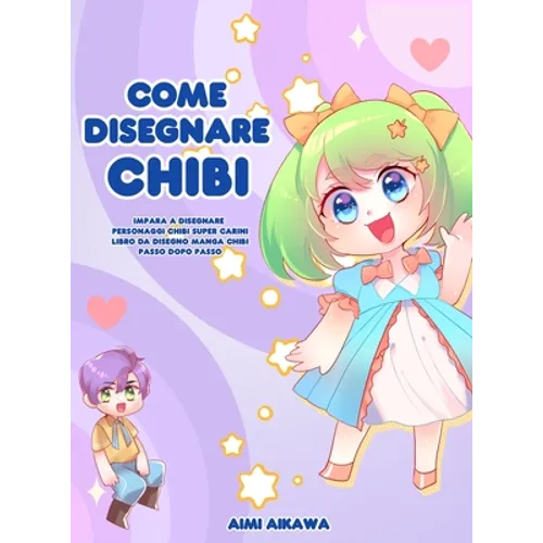 Come disegnare Chibi: Impara a disegnare personaggi Chibi super carini - Libro da disegno Manga Chibi passo dopo passo