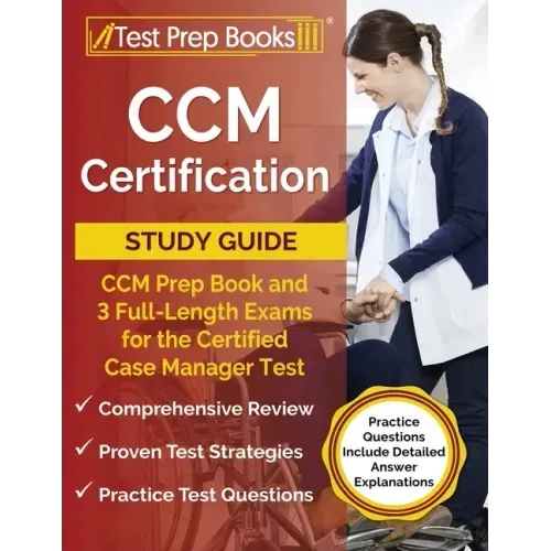 CCM Certification Study Guide: CCM Prep Book and 3 Full-Length Exams for the Certified Case Manager Test [Practice Questions Include Detailed Answer