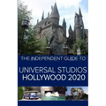 The Independent Guide to Universal Studios Hollywood 2020: A travel guide to California's popular theme park