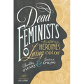 Dead Feminists: Historic Heroines in Living Color
