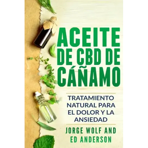 Aceite de CBD de cáñamo: Tratamiento Natural para el Dolor y la Ansiedad: CBD Hemp Oil: Natural Treatment for Pain and Anxiety (Libro en Espano