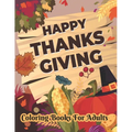 Happy Thanksgiving Coloring books for adults: Thanksgiving Holiday Coloring Pages Featuring Turkeys, Fall Coloring Pages, and Stress Relieving