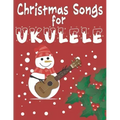 Christmas Songs for Ukulele: 27 Easy Arrangements of Favorite Holiday Songs For Xmas Time I Cute Songbook Gift For Kids and Adults