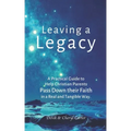 Leaving a Legacy: A Practical Guide to Help Christian Parents Pass Down Their Faith in a Real and Tangible Way.
