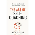 The Art of Self-Coaching: How to Understand, Grow, Learn, & Thrive