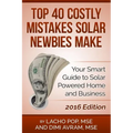 Top 40 Costly Mistakes Solar Newbies Make: Your Smart Guide to Solar Powered Home and Business