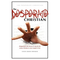 The Desperate Christian: Disappointed with Church, It's Time for the Serious Christian to Come Straight to God
