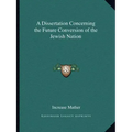 A Dissertation Concerning the Future Conversion of the Jewish Nation