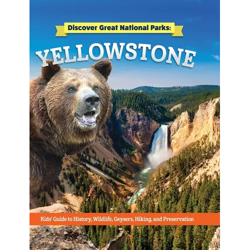 Discover Great National Parks: Yellowstone: Kids' Guide to History, Wildlife, Geysers, Hiking, and Preservation