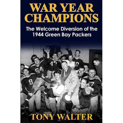 War Year Champions: The Welcome Diversion of the 1944 Green Bay Packers