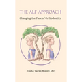 The ALF Approach: Changing the Face of Orthodontics (Full Color Edition)
