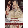 They Bore the Stigmata: (18th-20th Century Stigmatists)