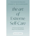 The Art of Extreme Self-Care: 12 Practical and Inspiring Ways to Love Yourself More
