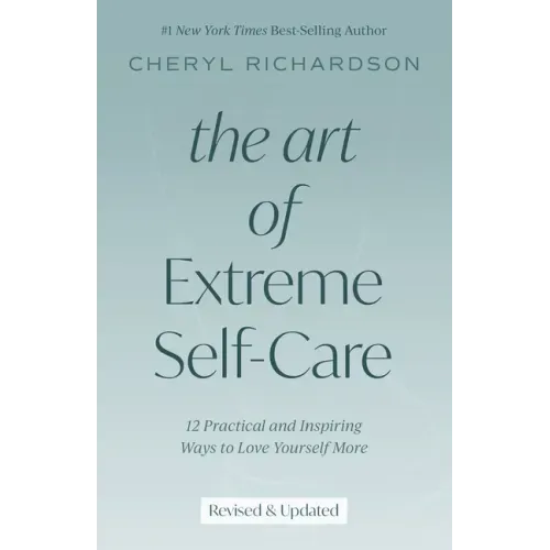 The Art of Extreme Self-Care: 12 Practical and Inspiring Ways to Love Yourself More