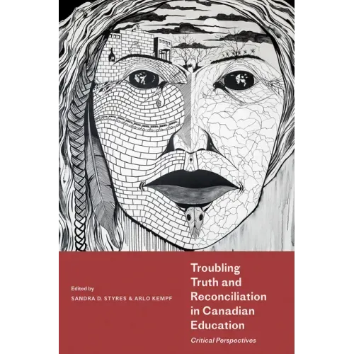 Troubling Truth and Reconciliation in Canadian Education: Critical Perspectives