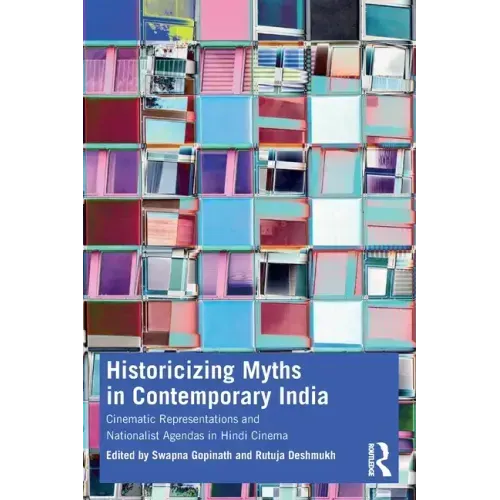 Historicizing Myths in Contemporary India: Cinematic Representations and Nationalist Agendas in Hindi Cinema
