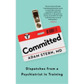 Committed: Dispatches from a Psychiatrist in Training