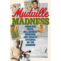 Mudville Madness: Fabulous Feats, Belligerent Behavior, and Erratic Episodes on the Diamond
