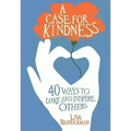 A Case for Kindness: 40 Ways to Love and Inspire Others