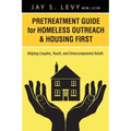 Pretreatment Guide for Homeless Outreach & Housing First: Helping Couples, Youth, and Unaccompanied Adults